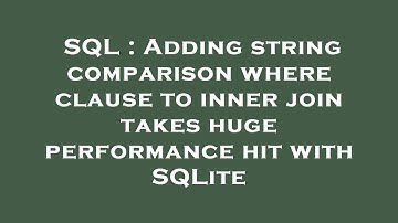 SQL : Adding string comparison where clause to inner join takes huge performance hit with SQLite