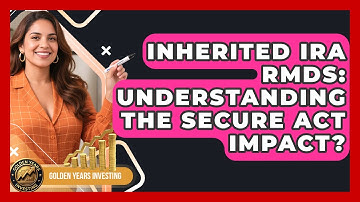 Inherited IRA RMDs: Understanding The SECURE Act Impact? - Golden Years Investing