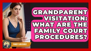 Grandparent Visitation: What Are The Family Court Procedures? - Family Law Gurus