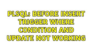 Details PLSQL: BEFORE INSERT TRIGGER WHERE CONDITION AND UPDATE NOT WORKING Update