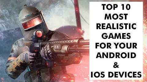 Top 10 Most Realistic Games For Your Android & IOS Devices