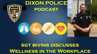 Wellness in the Workplace with Sgt Bivins! - Dixon Police Podcast Episode 3