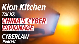 Klon Kitchen on Cyberlaw Podcast: China Has “Capability and Intent” to Conduct Cyber Espionage