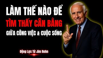 Làm Thế Nào Để Tìm Thấy Cân Bằng Giữa Công Việc Và Cuộc Sống? | Động Lực Từ Jim Rohn