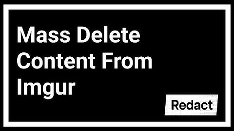 How to Mass Delete Your Imgur History (posts, likes, images) | Redact.dev Tutorial
