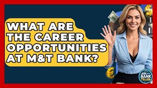 What Are The Career Opportunities At M&T Bank? - Ask Your Bank Teller