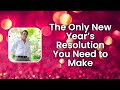 The Only New Years Resolution You Need