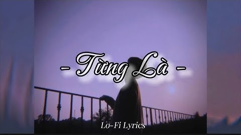 Từng Là「Lofi Ver.」- Vũ Cát Tường x Music chill | Official Lyrics Video