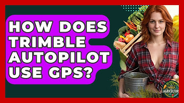 How Does Trimble Autopilot Use GPS? - The World of Agriculture