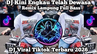 DJ KINI ENGKAU TELAH DEWASA - REMIX LAMPUNG VIRAL TIKTOK TERBARU 2026 YANG KALIAN CARI !! 