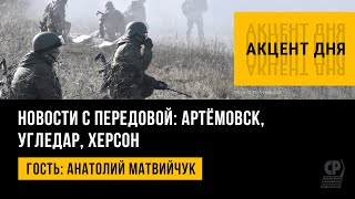 Последние новости с передовой: Артёмовск, Угледар, Херсон. Потери ВСУ. Анатолий Матвийчук.