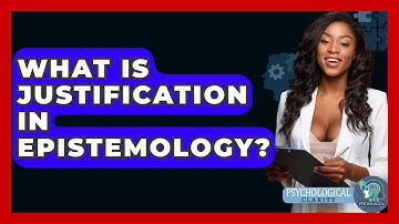 What Is Justification In Epistemology? - Philosophy Beyond