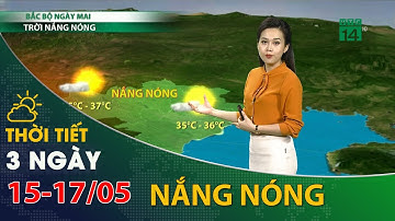 Thời tiết 3 ngày tới (15/05 đến 17/05): Nắng nóng vẫn duy trì trên tại Bắc Bộ| VTC14