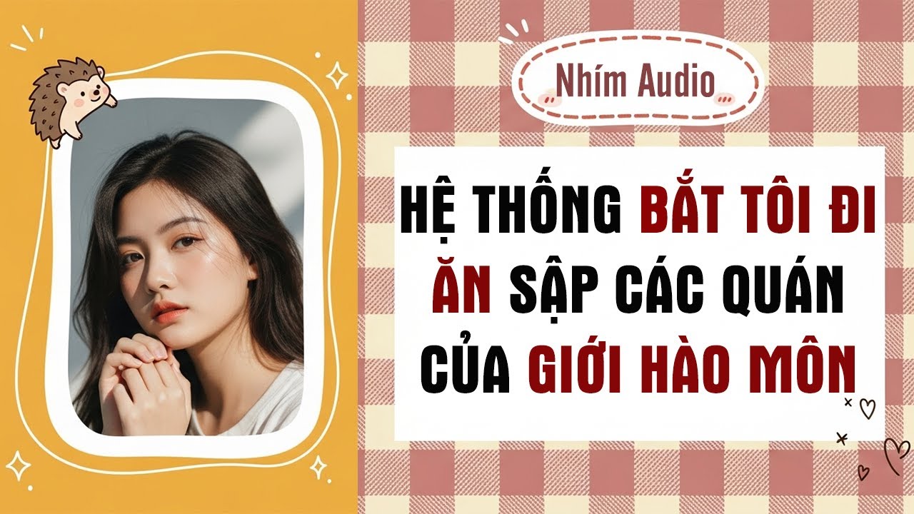 【Truyện Audio】HỆ THỐNG BẮT TÔI ĐI ĂN SẬP CÁC QUÁN  CỦA GIỚI HÀO MÔN | Nhím Audio Full.