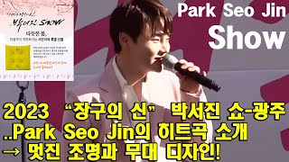 2023 “장구의 신” 박서진 쇼(Show) - 광주..Park Seo Jin의 히트곡 소개 → 멋진 조명과 무대 디자인!
