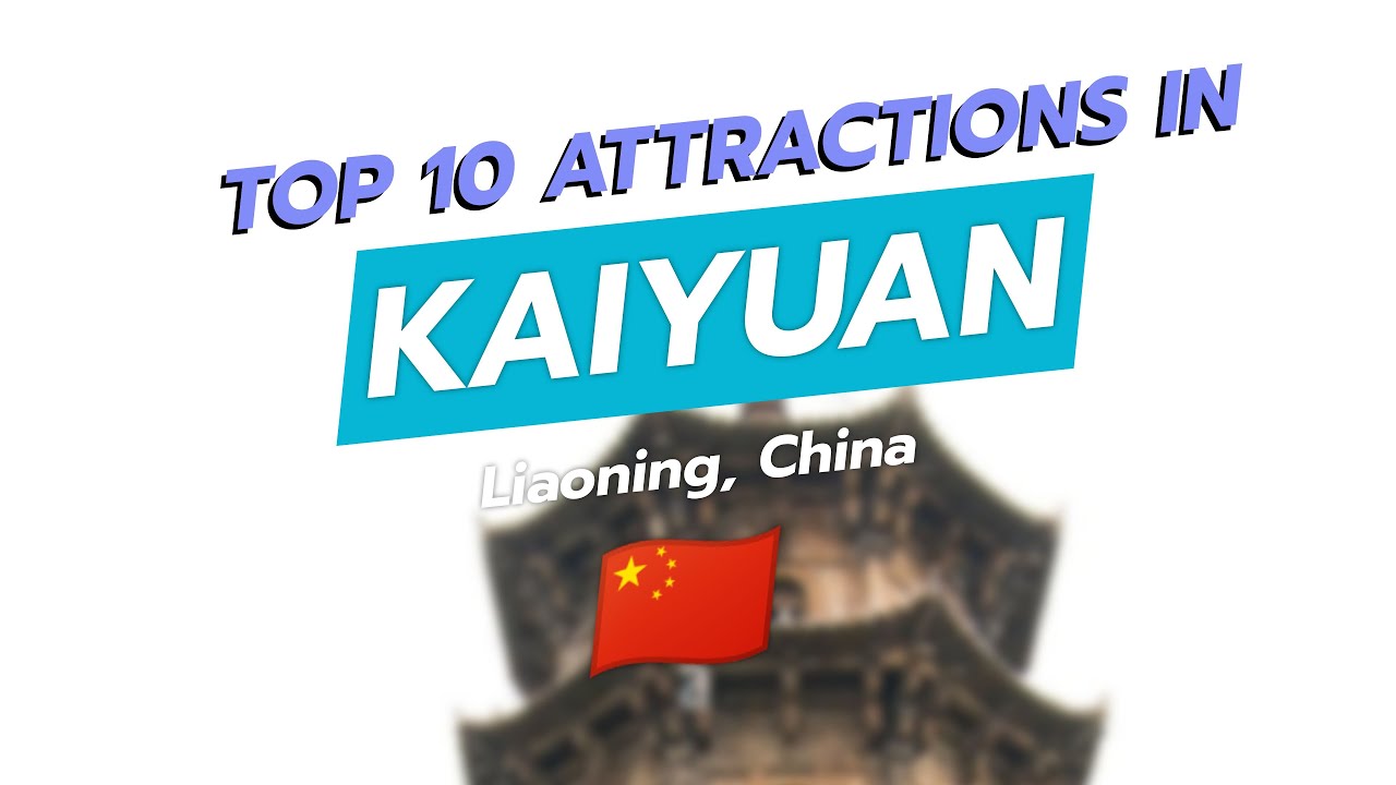 Top 10 Must-See Attractions in Kaiyuan, China 🏯🌄