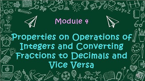 Mathematics 7 - Module4 - Properties on Operations and Converting Fractions to Decimals - Vice Versa