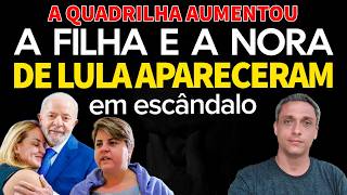 A quadrilha aumentou - Agora é a FILHA e NORA DO LULA que aparecem em escândalos