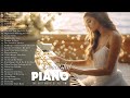 Top 100 Best Beautiful Piano Love Songs Ever | Most Famous Classical Music ~ Pieces of All Time
