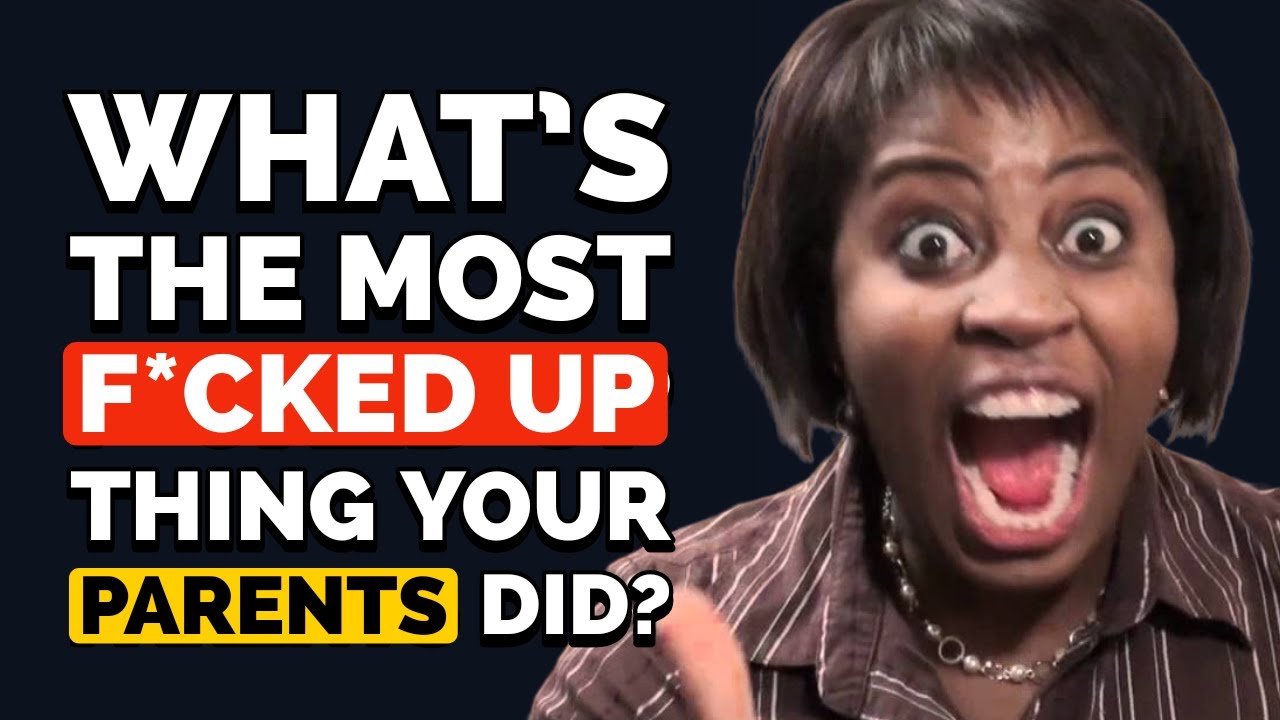 What is the MOST MESSED UP thing your Parents have done to you ...