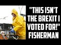 Brexit Mess - Fisherman Didn't Get The Brexit He Voted For!