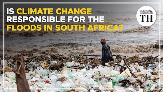 Is climate change responsible for the floods in South Africa? | The Hindu