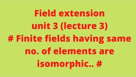 #lecture 3# field extension.. Finite fields having same no. of elements are isomorphic