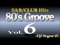 80's Groove Mix 6 (R&B/Club Hits) - DJ Sugar E.