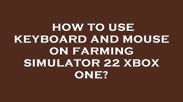 How to use keyboard and mouse on farming simulator 22 xbox one?