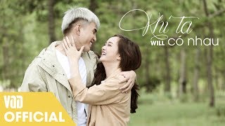 KHI TA CÓ NHAU (OFFICIAL MV FULL) | WILL FT KAITY