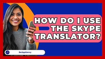 How Do I Use The Skype Translator? - Be App Savvy