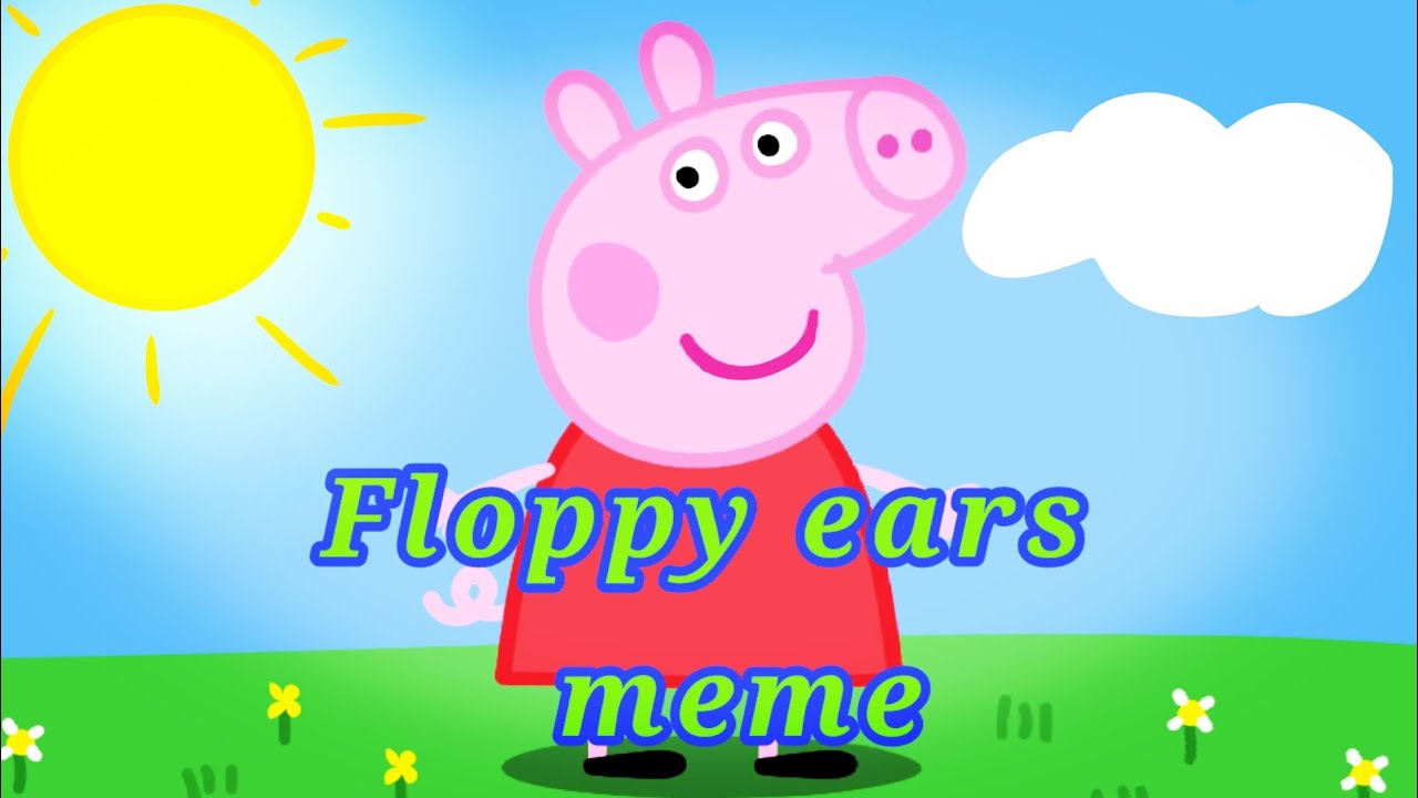 Floppy ears meme //peppa pig// P YouTube