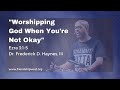 Worshipping God When You're Not Okay - Dr. Frederick D. Haynes, III