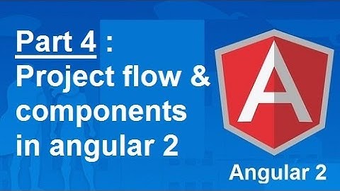 Project flow in angular 2 and components in angular 2 - Part 4