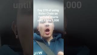 Day 278 Of Using Rolex Chain On Youtube Shorts Until It Hits 1,000 Views