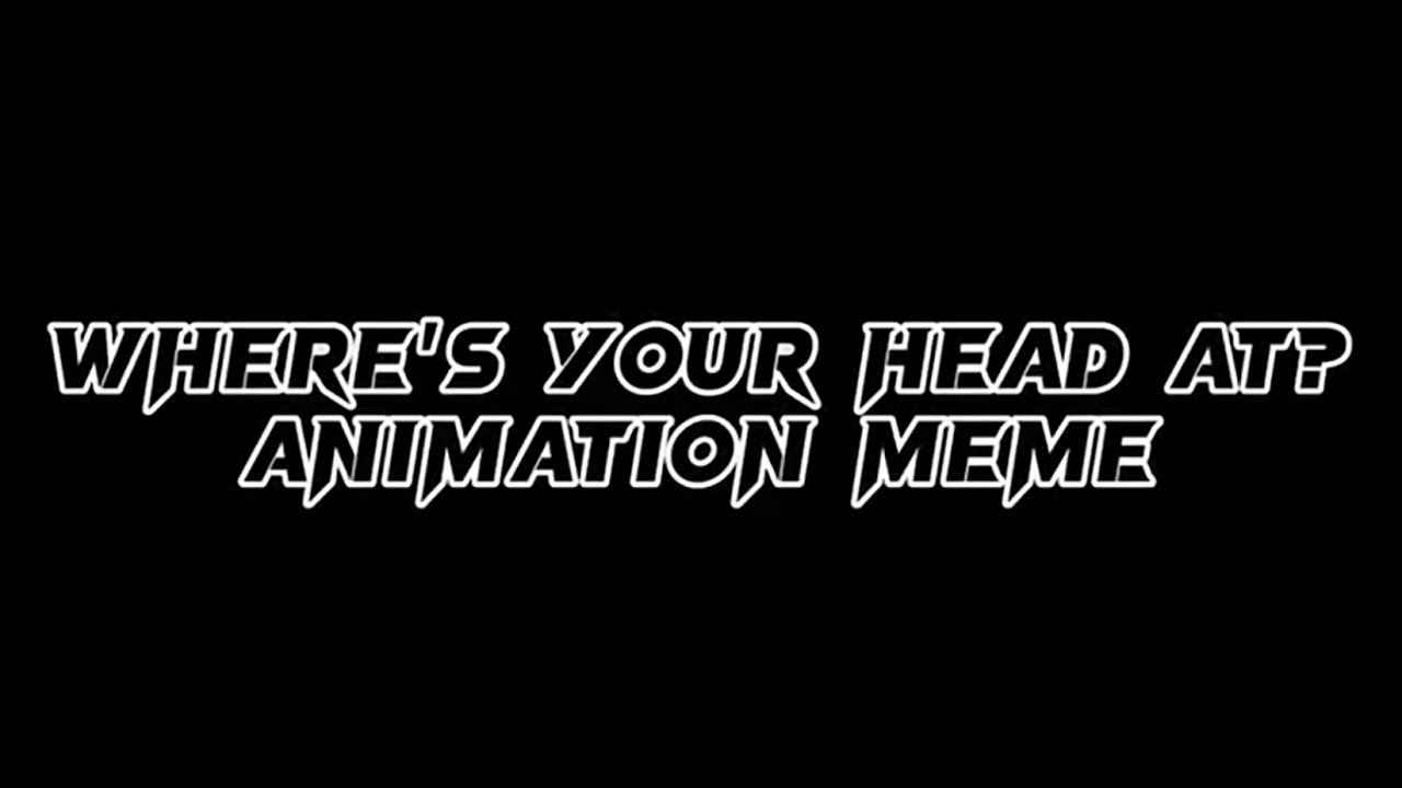 Where’s your head at? Animation meme YouTube