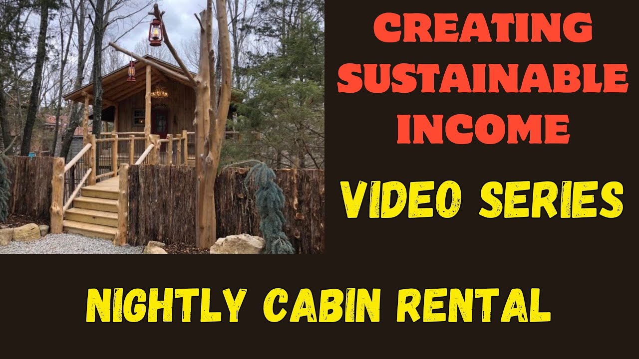 Creating Sustainable Income 18 - Nightly Cabin Rentals, Our BEST Source of Income.