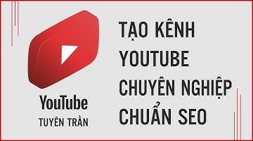 [Bài 5] Hướng Dẫn Tạo Kênh Youtube Chuyên Nghiệp Chuẩn Seo