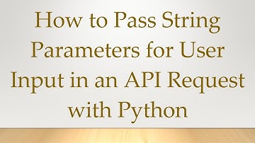 How to Pass String Parameters for User Input in an API Request with Python