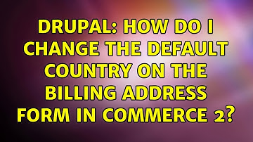 Drupal: How do I change the default country on the billing address form in Commerce 2?
