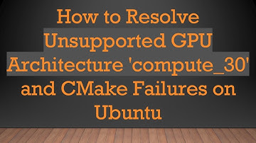 How to Resolve Unsupported GPU Architecture 