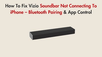 How To Fix Vizio Soundbar Not Connecting To iPhone – Bluetooth Pairing & App Control