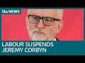 Labour Party suspends Jeremy Corbyn | ITV News