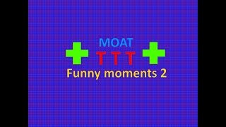 Moat TTT funny moments 2