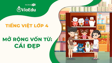 Tiếng Việt Lớp 4 | Mở Rộng Vốn Từ Về Cái Đẹp | VioEdu TV