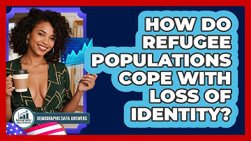 How Do Refugee Populations Cope With Loss Of Identity? - Demographic Data Answers