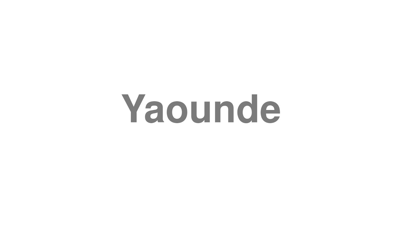 How to Pronounce "Yaounde"