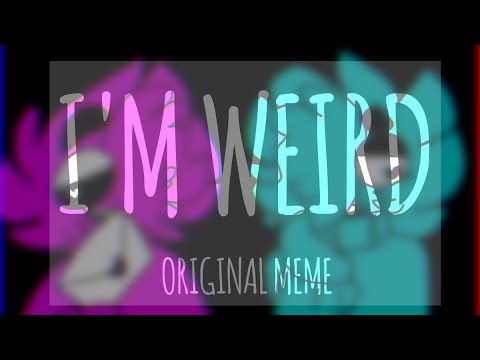 i'm-weird-[original-meme]
