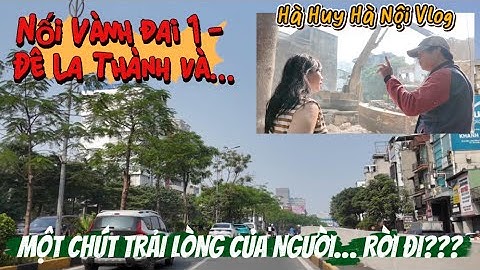 NỐI VÀNH ĐAI 1 ĐÊ LA THÀNH VÀ MỘT CHÚT TRẢI LÒNG CỦA NGƯỜI RỜI ĐI??? - Hà Huy Hà Nội Vlog #666