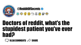 Doctors of reddit, what's the stupidest patient you've ever had? AskReddit